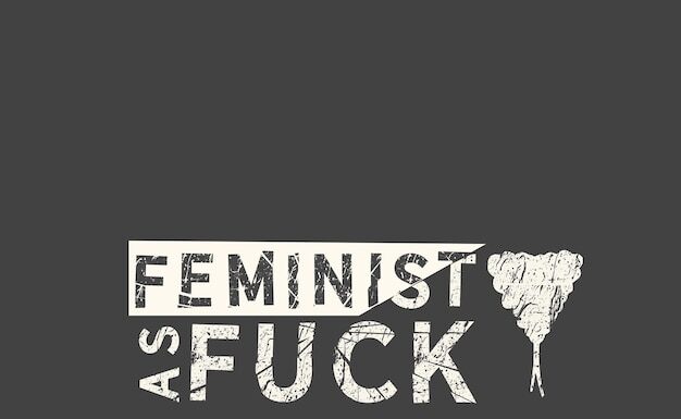 A la mierda el feminismo: Analizando la frase y sus implicancias