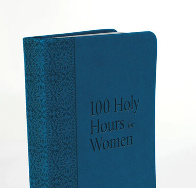 100 Holy Hours for Women: Deepening Faith Through Sacred Reflection