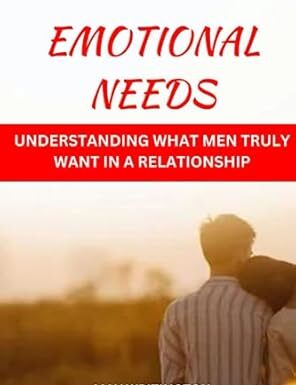 A Woman’s Emotional Needs: Understanding What Truly Matters
