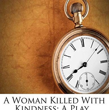 A Woman Killed with Kindness – Analyzing the Classic Play