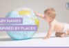 Baby Names Inspired by Real Places with Authentic Global Style